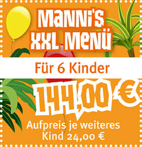 Mannis XXL Menü für 6 Kinder 144,00€. Aufpreis je weiteres Kind 24,00€.