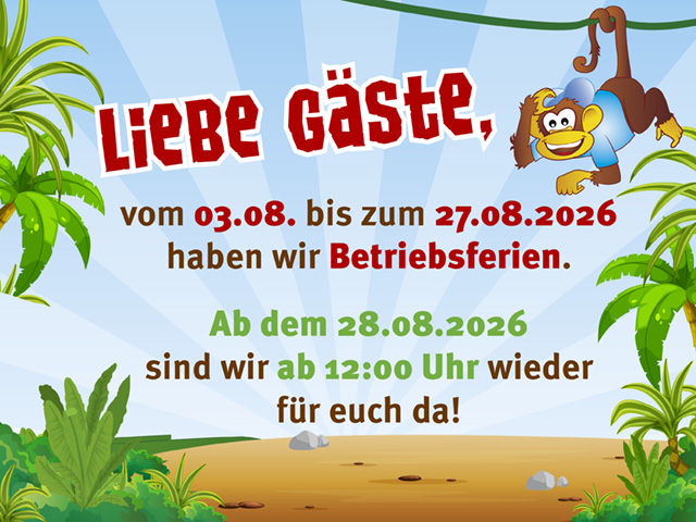 Liebe Gäste, vom 03.08. bis zum 27.08.2026 haben wir Betriebsferien. Ab dem 28.08.2026 sind wir ab 12 Uhr wieder für euch da!